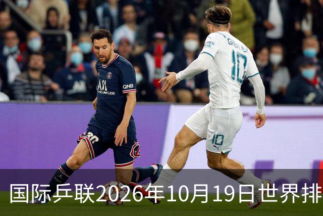 国际乒联2026年10月19日世界排名，王楚钦第五，林诗栋第九